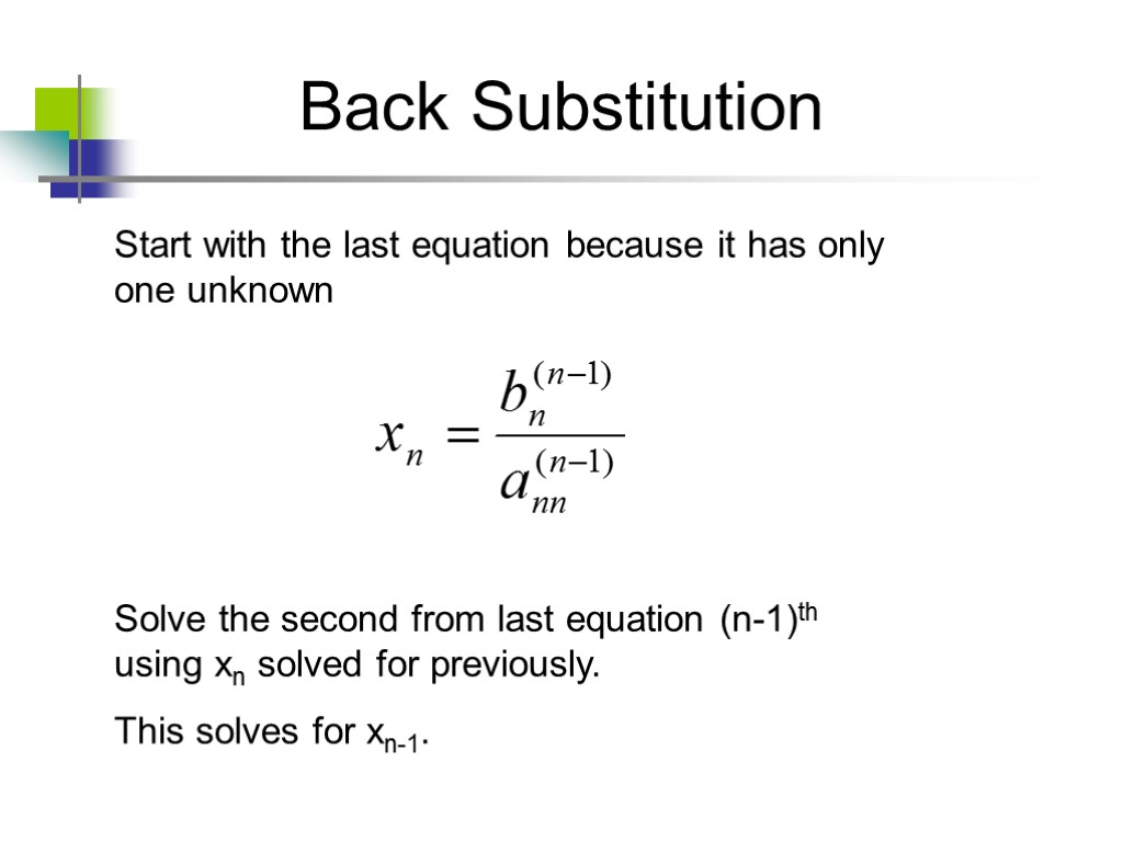 Back Substitution Start with the last equation because it has only one unknown Solve